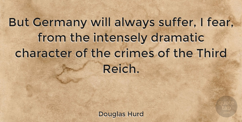 Douglas Hurd Quote About Character, Suffering, Germany: But Germany Will Always Suffer...