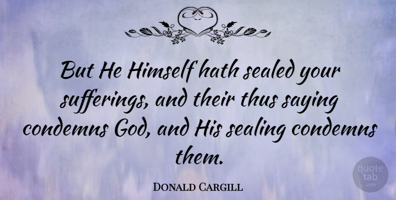 Donald Cargill Quote About Suffering: But He Himself Hath Sealed...