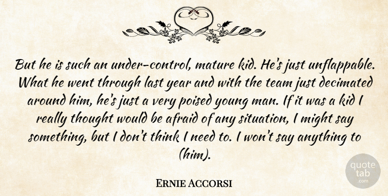 Ernie Accorsi Quote About Afraid, Kid, Last, Mature, Might: But He Is Such An...
