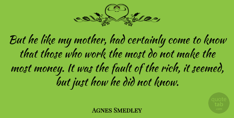 Agnes Smedley Quote About American Journalist, Certainly, Fault, Work: But He Like My Mother...