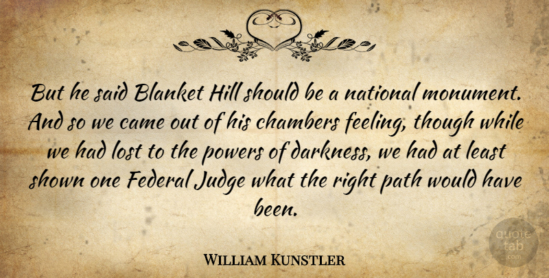 William Kunstler Quote About American Activist, Blanket, Came, Chambers, Federal: But He Said Blanket Hill...