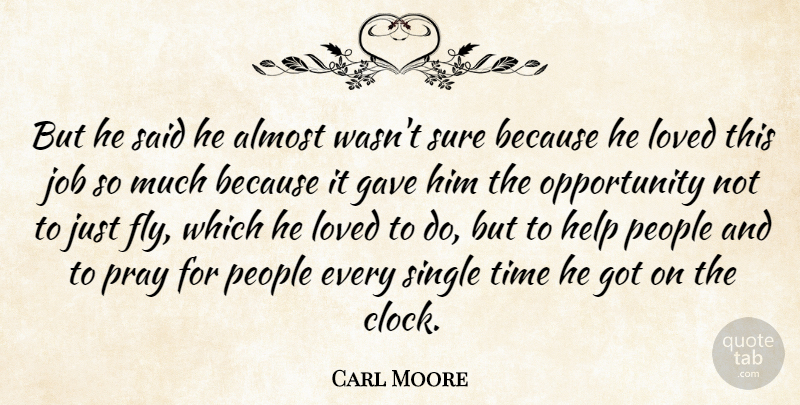 Carl Moore Quote About Almost, Gave, Help, Job, Loved: But He Said He Almost...