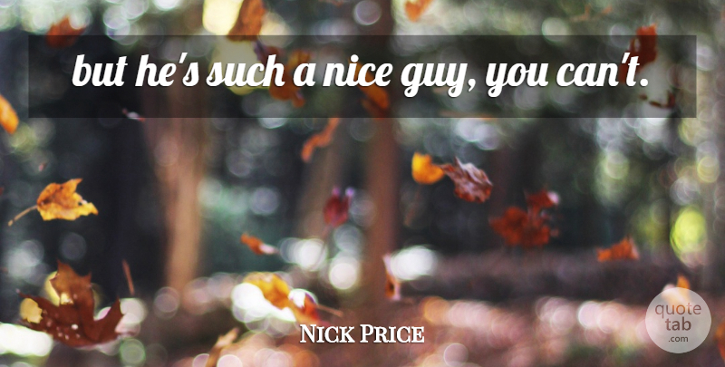 Nick Price Quote About Nice: But Hes Such A Nice...