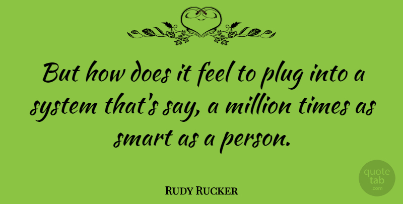 Rudy Rucker Quote About Smart, Doe, Plugs: But How Does It Feel...