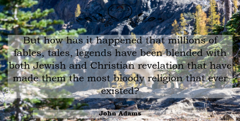 John Adams Quote About Christian, Religious, Faith Religion: But How Has It Happened...