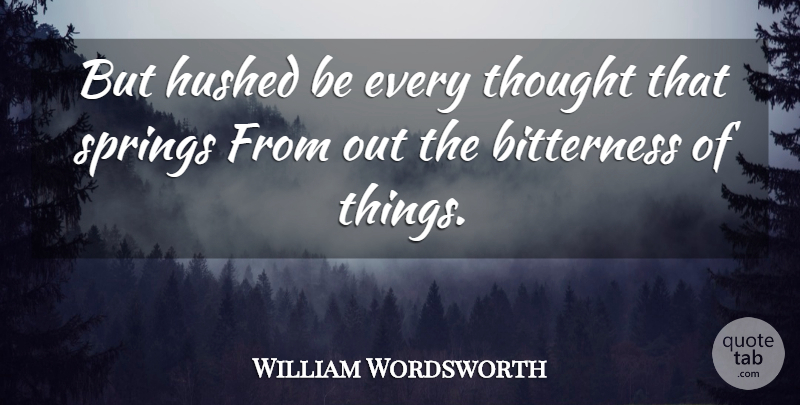 William Wordsworth Quote About Spring, Bitterness: But Hushed Be Every Thought...
