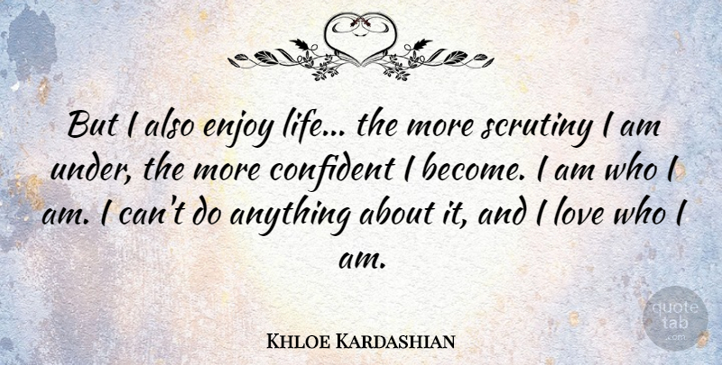 Khloe Kardashian Quote About Who I Am, Enjoy Life, Scrutiny: But I Also Enjoy Life...