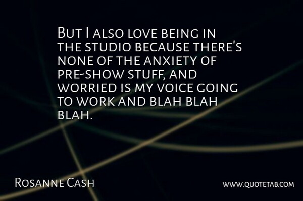 Rosanne Cash Quote About American Musician, Anxiety, Blah, Love, None: But I Also Love Being...