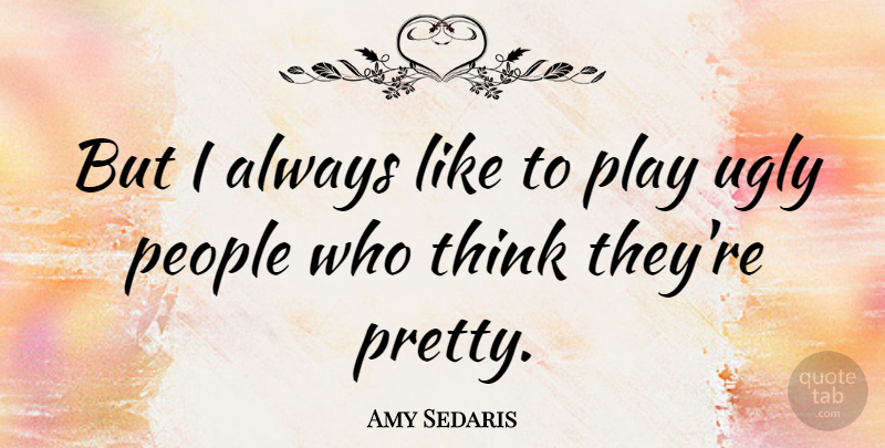 Amy Sedaris Quote About Thinking, Play, People: But I Always Like To...