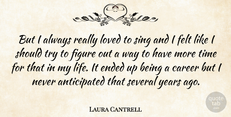 Laura Cantrell Quote About Career, Ended, Felt, Figure, Loved: But I Always Really Loved...
