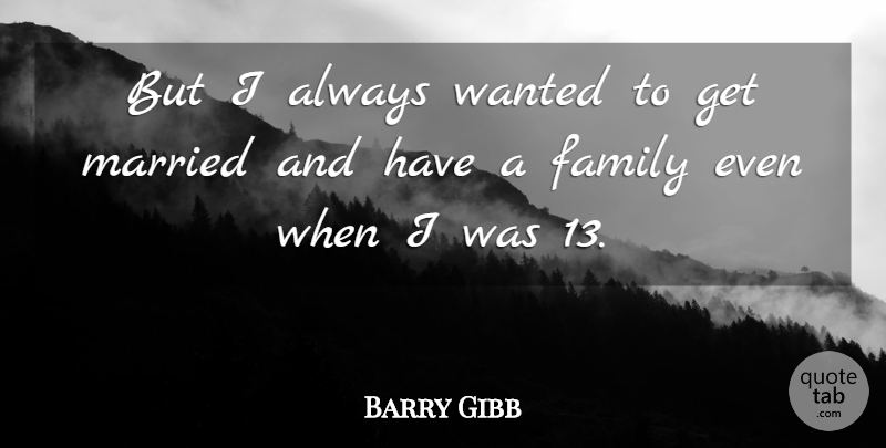 Barry Gibb Quote About Family, Married: But I Always Wanted To...