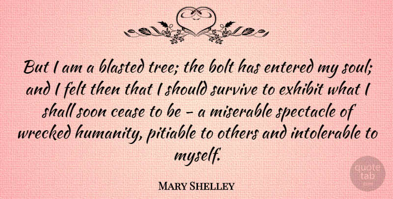 Mary Shelley Quote About Bolt, Cease, Entered, Exhibit, Felt: But I Am A Blasted...