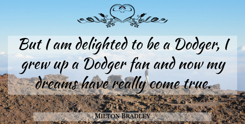 Milton Bradley Quote About American Inventor, Delighted, Dodger, Dreams, Grew: But I Am Delighted To...