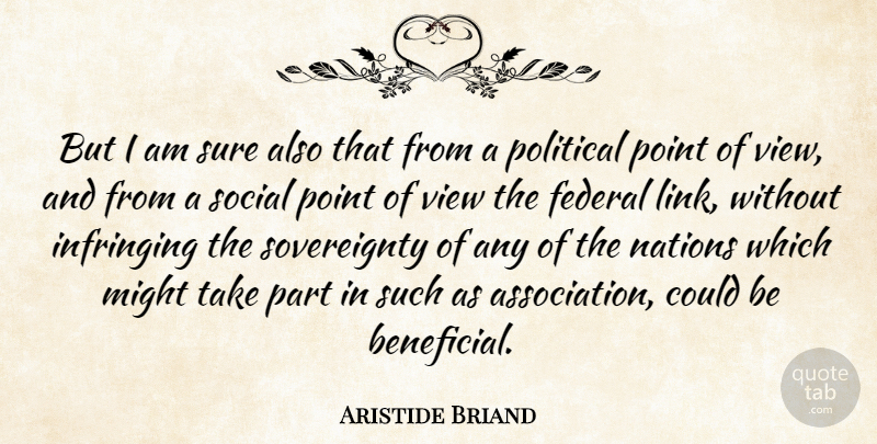 Aristide Briand Quote About Views, Political, Links: But I Am Sure Also...