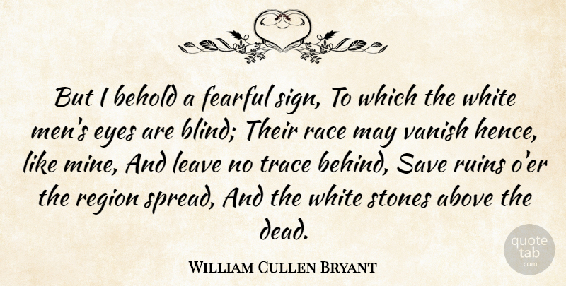 William Cullen Bryant Quote About Above, Behold, Eyes, Fearful, Leave: But I Behold A Fearful...