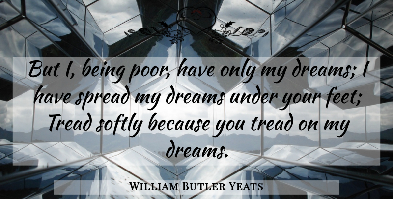 William Butler Yeats Quote About Love, Life, Dream: But I Being Poor Have...