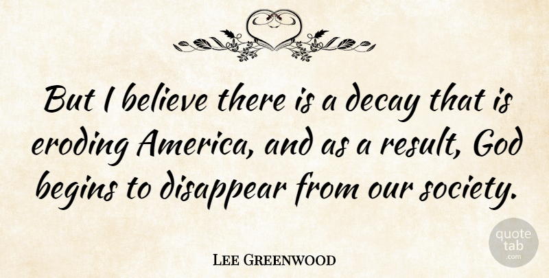 Lee Greenwood Quote About Believe, America, Decay: But I Believe There Is...