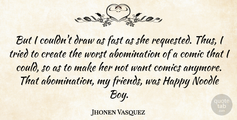 Jhonen Vasquez Quote About Friends, Boys, Want: But I Couldnt Draw As...