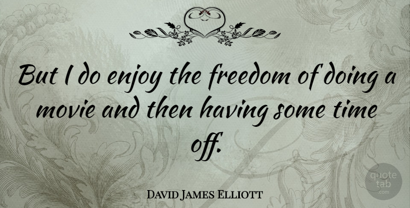 David James Elliott Quote About Enjoy, Time Off: But I Do Enjoy The...
