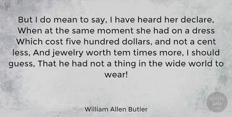 William Allen Butler Quote About Mean, Cost, World: But I Do Mean To...