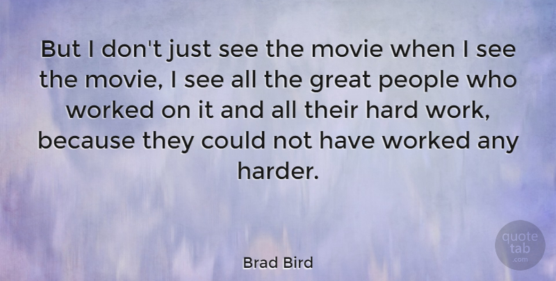 Brad Bird Quote About Hard Work, People, Harder: But I Dont Just See...