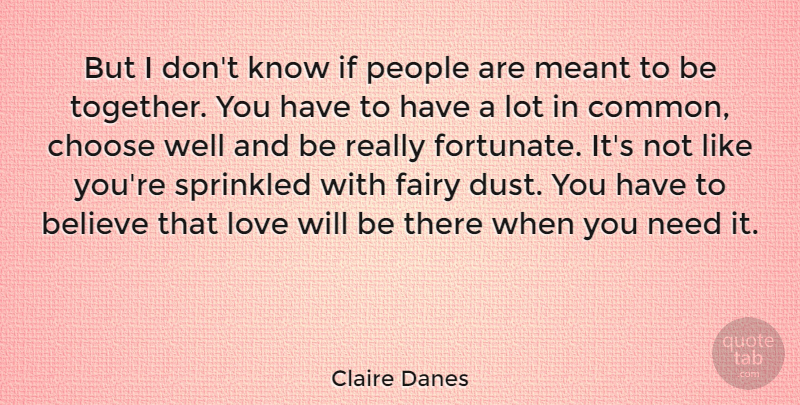 Claire Danes Quote About Believe, Dust, People: But I Dont Know If...