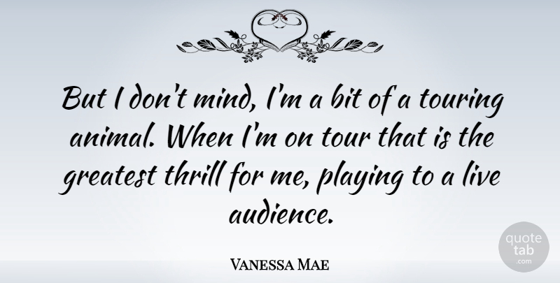 Vanessa Mae Quote About Animal, Mind, Thrill: But I Dont Mind Im...