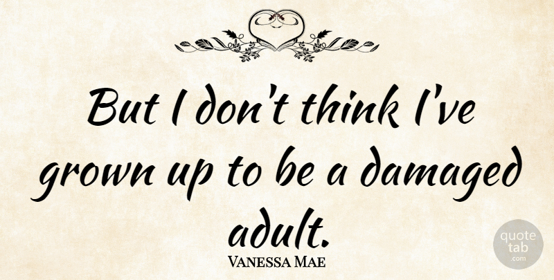 Vanessa Mae Quote About Thinking, Adults: But I Dont Think Ive...
