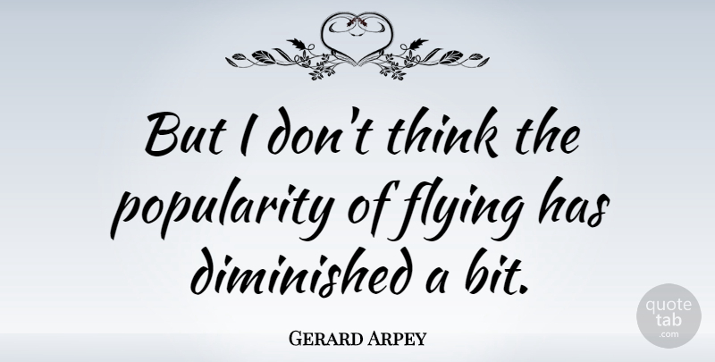 Gerard Arpey Quote About Thinking, Flying, Popularity: But I Dont Think The...