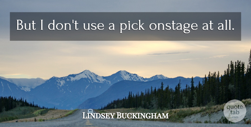Lindsey Buckingham Quote About American Musician, Onstage, Pick: But I Dont Use A...