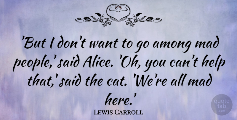 Lewis Carroll Quote About Cat, Mad, People: But I Dont Want To...