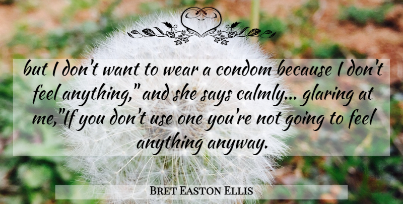 Bret Easton Ellis Quote About Want, Use, Condom: But I Dont Want To...