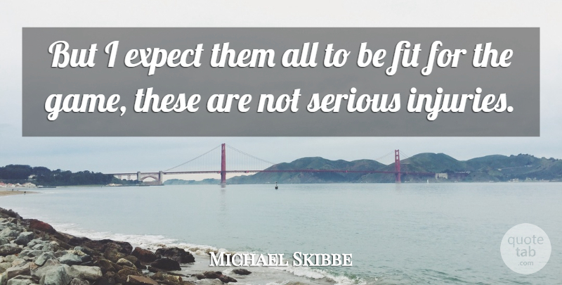 Michael Skibbe Quote About Expect, Fit, Serious: But I Expect Them All...