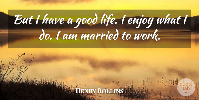 Henry Rollins Quote About Good Life, Married, Enjoy: But I Have A Good...