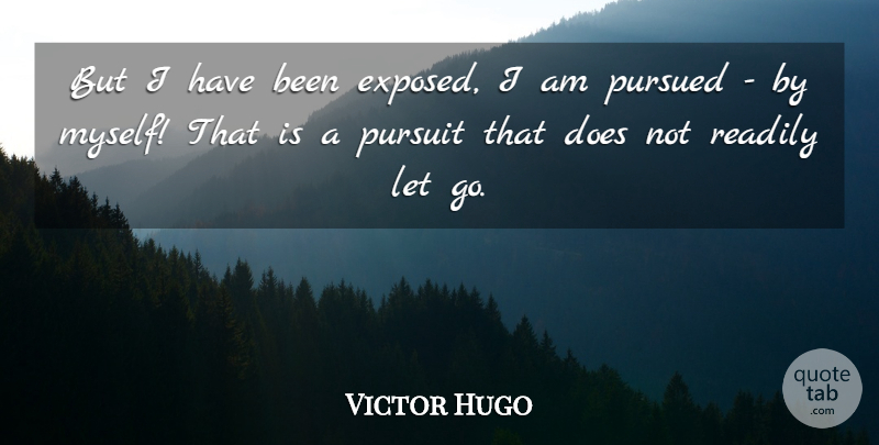 Victor Hugo Quote About Letting Go, Doe, Pursuit: But I Have Been Exposed...