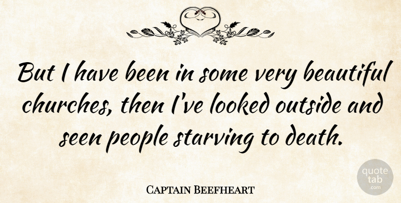Captain Beefheart Quote About Death, Looked, People, Seen, Starving: But I Have Been In...