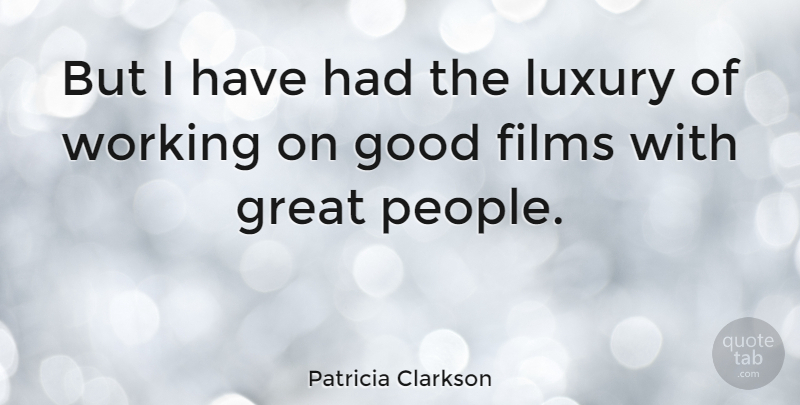 Patricia Clarkson Quote About Luxury, People, Film: But I Have Had The...
