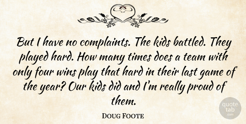 Doug Foote Quote About Complaints And Complaining, Four, Game, Hard, Kids: But I Have No Complaints...