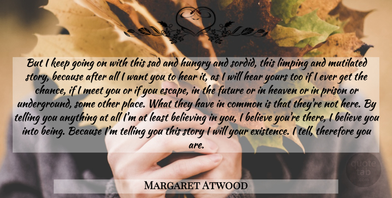 Margaret Atwood Quote About Believe, Heaven, Stories: But I Keep Going On...