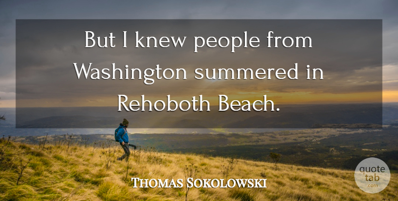 Thomas Sokolowski Quote About Knew, People, Washington: But I Knew People From...
