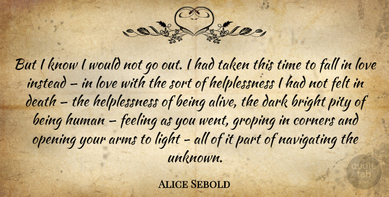 Alice Sebold Quote About Falling In Love, Taken, Dark: But I Know I Would...