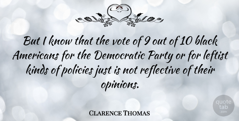 Clarence Thomas Quote About Party, Black, Opinion: But I Know That The...