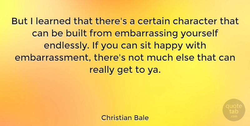 Christian Bale Quote About Character, Embarrassing, Embarrassment: But I Learned That Theres...