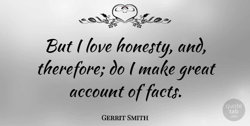 Gerrit Smith Quote About Honesty, Facts, Honesty Love: But I Love Honesty And...