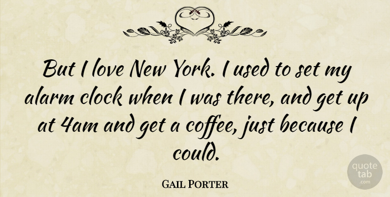 Gail Porter Quote About New York, Coffee, Alarms: But I Love New York...
