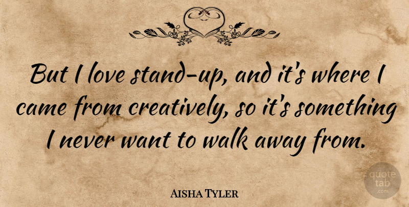 Aisha Tyler Quote About Want, Walks: But I Love Stand Up...