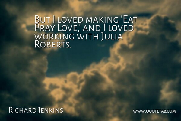 Richard Jenkins Quote About Praying, Eat Love Pray, Julia: But I Loved Making Eat...