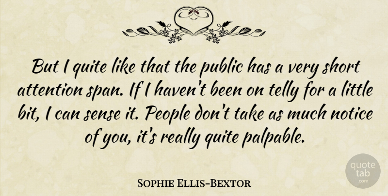 Sophie Ellis-Bextor Quote About People, Attention, Littles: But I Quite Like That...