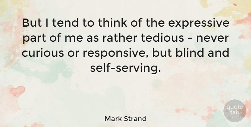 Mark Strand Quote About Thinking, Expression, Self: But I Tend To Think...