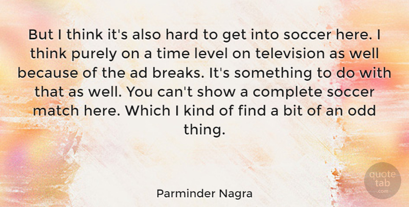 Parminder Nagra Quote About Soccer, Thinking, Television: But I Think Its Also...